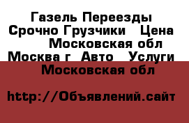 Газель Переезды Срочно Грузчики › Цена ­ 100 - Московская обл., Москва г. Авто » Услуги   . Московская обл.